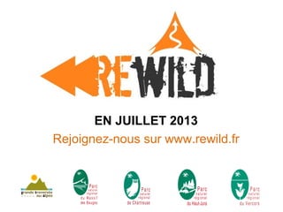 EN JUILLET 2013
Rejoignez-nous sur www.rewild.fr
 