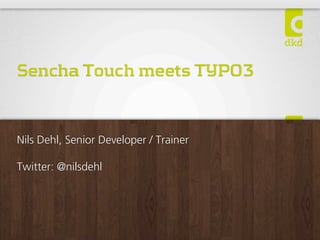 Sencha Touch meets TYPO3


Nils Dehl, Senior Developer / Trainer

Twitter: @nilsdehl
 