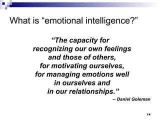 What is “emotional intelligence?”

            “The capacity for
     recognizing our own feelings
           and those of...