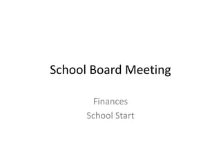 School Board Meeting

       Finances
      School Start
 