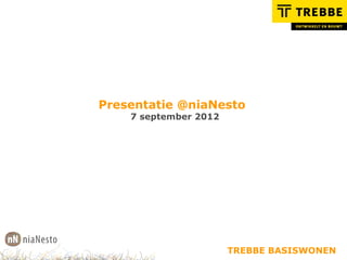 Presentatie @niaNesto
    7 september 2012




                       TREBBE BASISWONEN
 