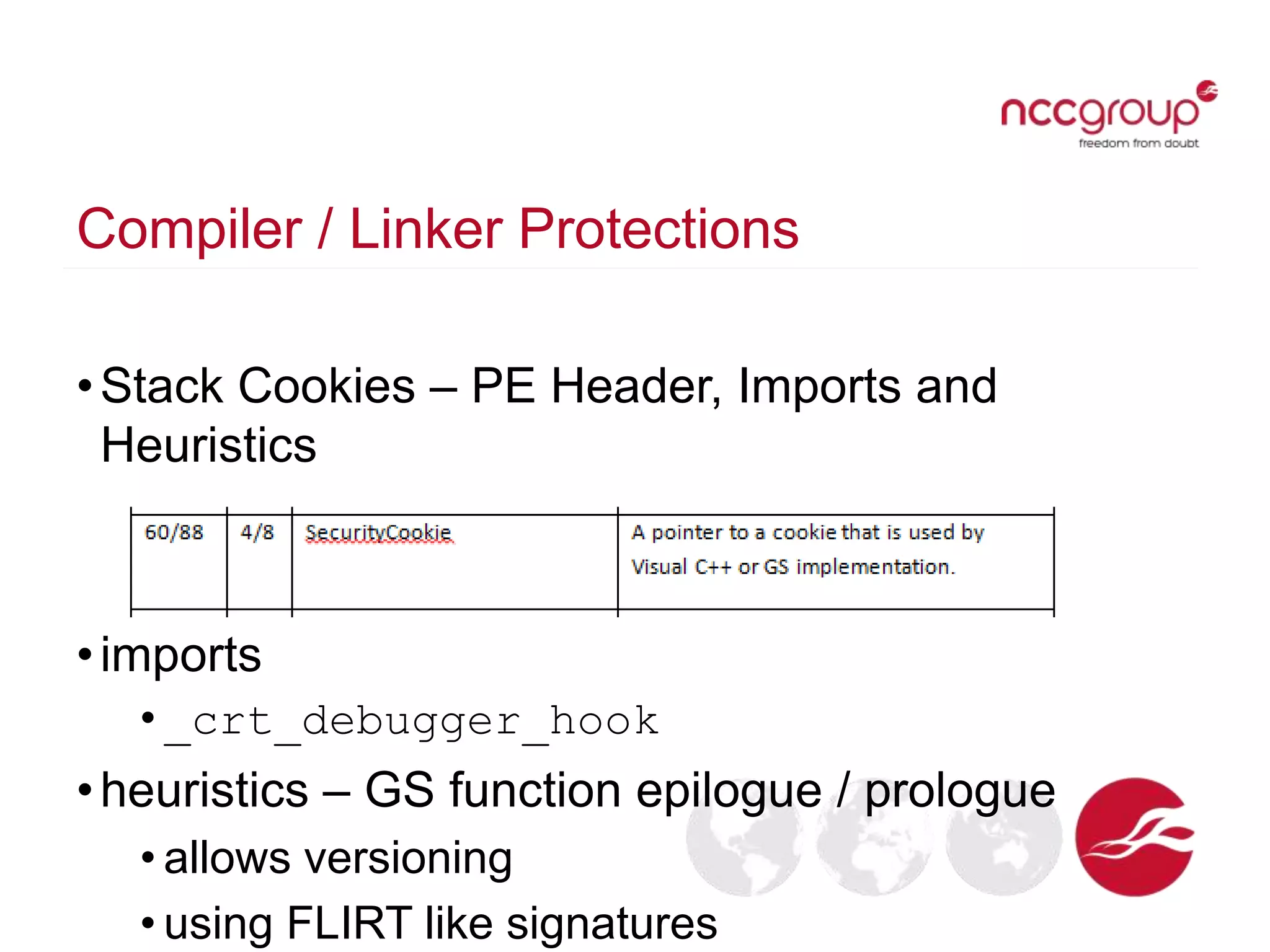 Compiler / Linker Protections
•Stack Cookies – PE Header, Imports and
Heuristics
•imports
• _crt_debugger_hook
•heuristics – GS function epilogue / prologue
• allows versioning
• using FLIRT like signatures
 
