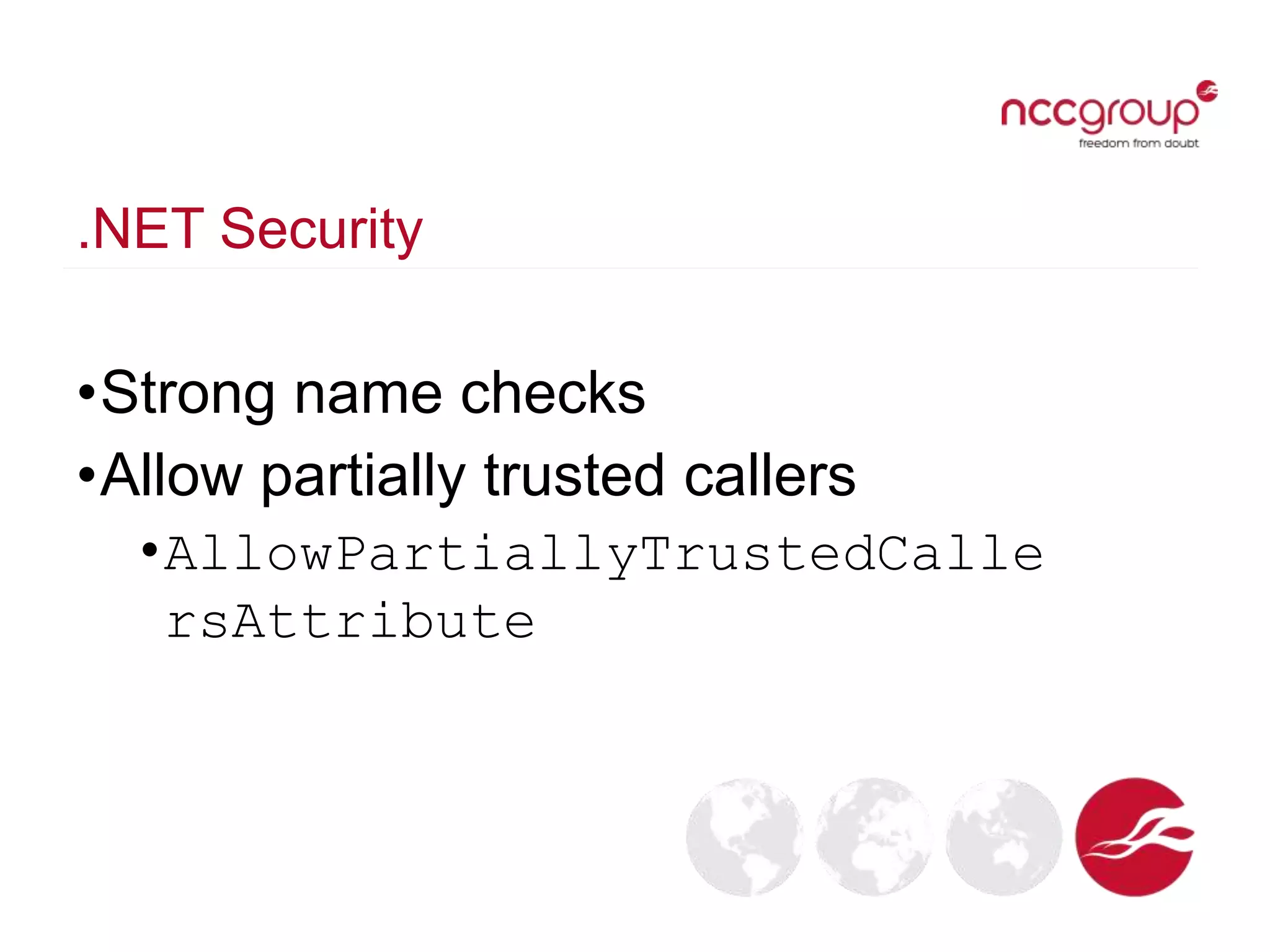.NET Security
•Strong name checks
•Allow partially trusted callers
•AllowPartiallyTrustedCalle
rsAttribute
 