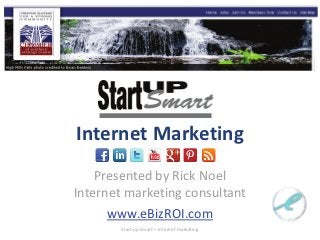Internet Marketing
    Presented by Rick Noel
Internet marketing consultant
      www.eBizROI.com
        Start-up Smart – Internet marketing
 