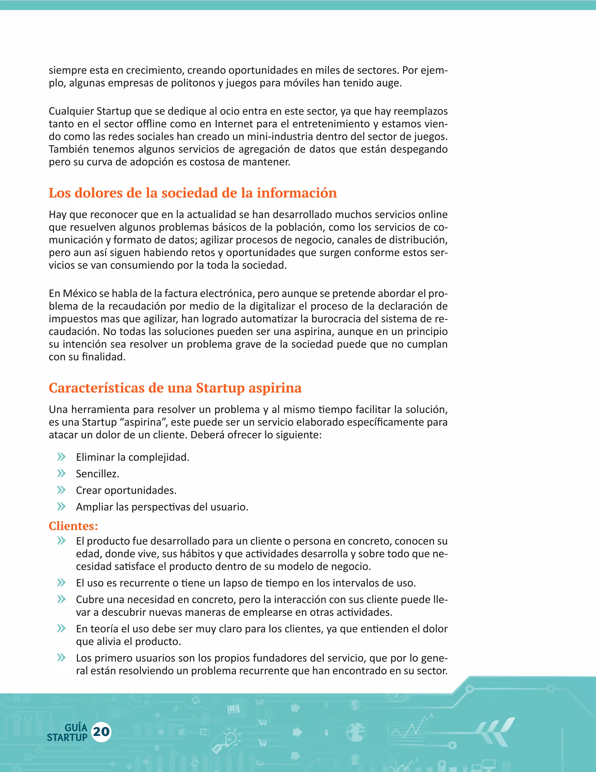 Los dolores de la sociedad de la información

Características de una Startup aspirina

»
»
»
»
Clientes:

»
»
»
»
»

GUÍA
STARTUP

20

 
