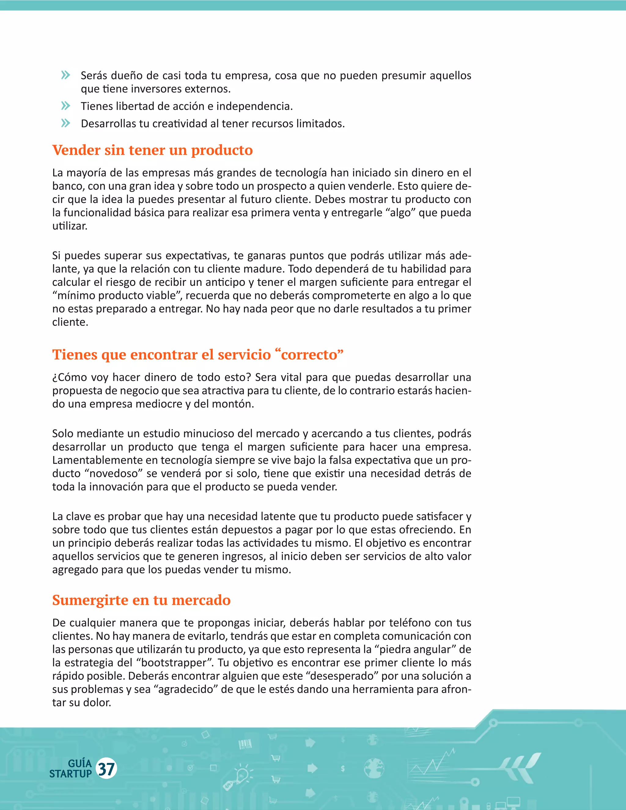 »
»
»
Vender sin tener un producto

Tienes que encontrar el servicio “correcto”

Sumergirte en tu mercado

GUÍA
STARTUP

37

 