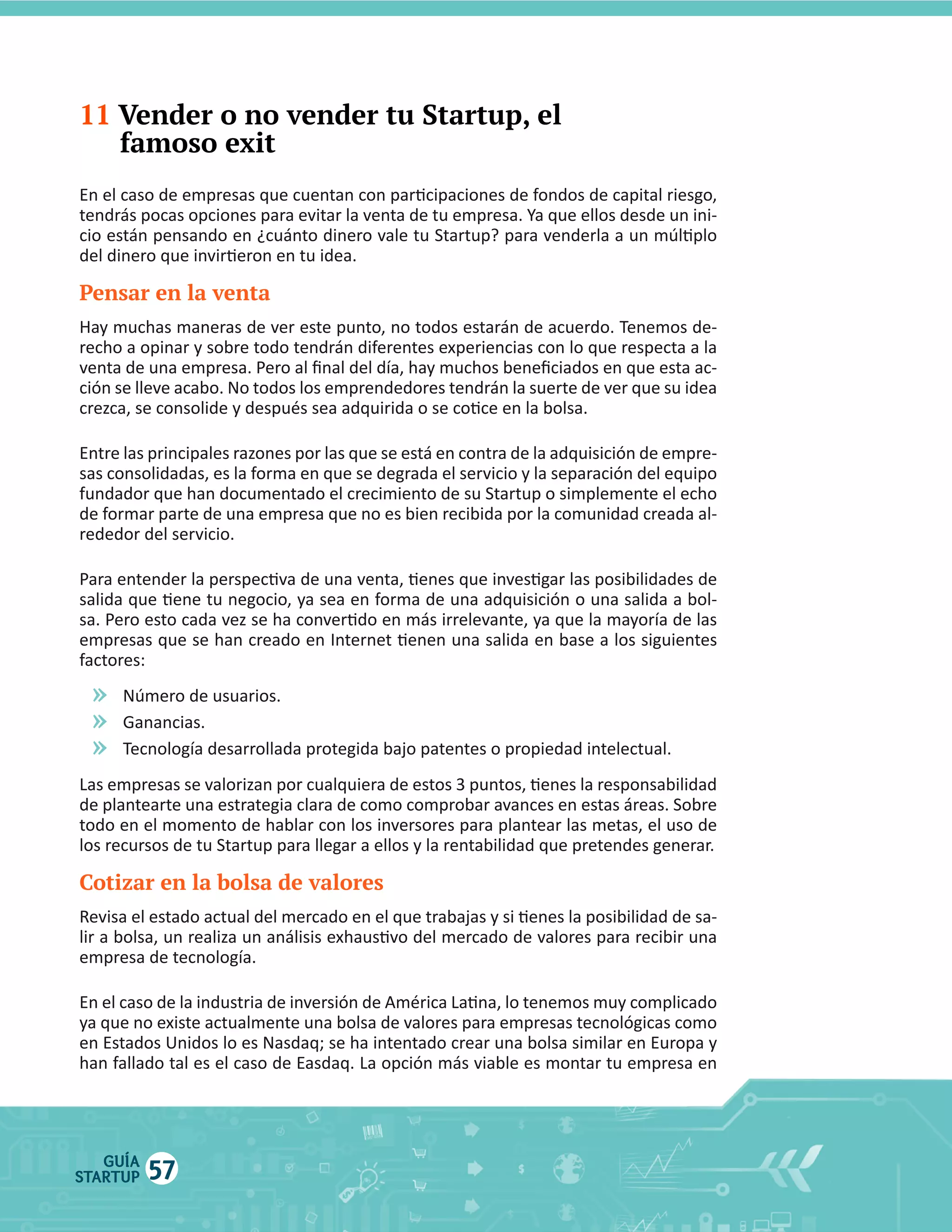 11 Vender o no vender tu Startup, el
famoso exit

Pensar en la venta

»
»
»

Cotizar en la bolsa de valores

GUÍA
STARTUP

57

 