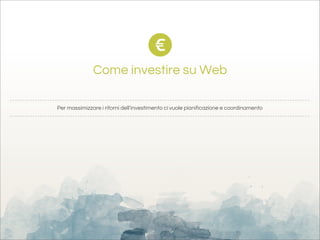 Come investire su Web

Per massimizzare i ritorni dell’investimento ci vuole pianificazione e coordinamento
 