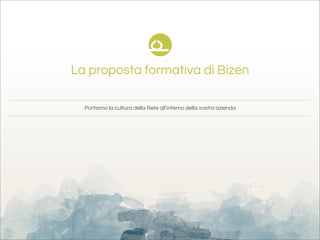 La proposta formativa di Bizen

  Portiamo la cultura della Rete all’interno della vostra azienda
 