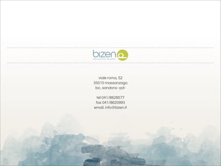viale roma, 52
35010 massanzago
 loc. sandono -pd-

 tel 041/8628577
 fax 041/8620993
email. info@bizen.it
 