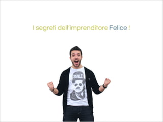 I segreti dell’imprenditore Felice !
 