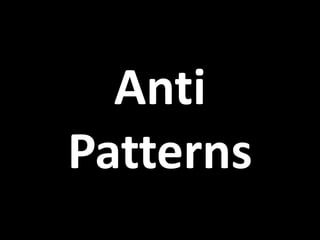 Anti
Patterns
 