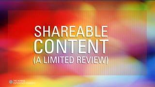 SHAREABLE
CONTENT
(A LIMITED REVIEW)
 