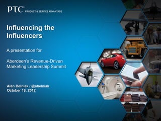 Influencing the
Influencers

A presentation for

Aberdeen’s Revenue-Driven
Marketing Leadership Summit



Alan Belniak / @...