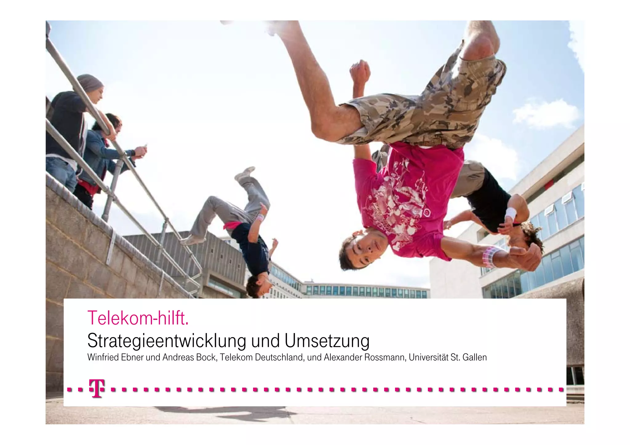 Telekom-hilft.
Strategieentwicklung und Umsetzung
Winfried Ebner und Andreas Bock, Telekom Deutschland, und Alexander Rossmann, Universität St. Gallen
 