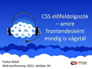 CSS előfeldolgozók
                                – amire
                            frontendesként
                            mindig is vágytál


Farkas Máté
Web konferencia, 2012. október 20.
 