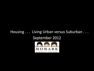 Housing . . . Living Urban versus Suburban . . .
               September 2012

                  Terry Mitchell
                    July, 2011
 