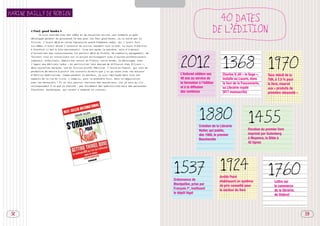 SOMMAIRE



KARINE BAILLY DE ROBIEN
                                                                                                                                        40 DATES
        « 
         Feel good books 
                        »
             Je suis rentrée avec des idées et de nouvelles envies, par exemple un goût
                                                                                                                                      DE L’ÉDITION
        développé pendant ma grossesse là-bas pour les feel good books, ou la santé par la
        fiction. J’avais déjà eu cette impression quand Stéphane Leduc, qui l’avait fait
        lui-même, m’avait donné l’occasion de suivre, pendant tout un été, le cours d’édition
        à Stanford (c’est à Yale maintenant). Cinq ans après le mastère, cela m’a permis
        d’actualiser mes connaissances (on parlait déjà du Kindle, de community management, de




                                                                                                               2012 1368 1970
        Twitter) tout en travaillant sur un projet multisupport avec d’autres professionnels
        japonais, brésiliens… Depuis mon retour en France, cette année, je développe, avec
        l’appui des éditions Leduc – en particulier leur équipe de diffusion chez Dilisco –,
        deux nouvelles marques, une en fiction plutôt féminine, l’autre en humour, qui vont me
        permettre de mettre à profit les contacts directs que j’ai pu nouer avec les maisons
        d’édition américaines. Comme pendant le mastère, je suis impliquée dans tous les                       L’Asfored célèbre ses          Charles V, dit « le Sage »,    Taux réduit de la
        aspects de la vie du livre, y compris, pour la première fois, dans la négociation                      40 ans au service de           installe au Louvre, dans       TVA, à 7,5 % pour
        avec les banquiers ! Et je vais pouvoir recruter des mastériens, car je sais qu’ils                    la formation à l’édition       la tour de la Fauconnerie,     le livre, réservé
        correspondent à ce que je cherche : pas forcément des spécialistes mais des personnes
                                                                                                               et à la diffusion              sa Librairie royale            aux « produits de
        flexibles, dynamiques, qui savent s’adapter et innover…
                                                                                                               des contenus                   (917 manuscrits)               première nécessité »




                                                                                                                             1880                               1455
                                                                                                                             Création de la Librairie
                                                                                                                             Hatier, qui publie,                Parution du premier livre
                                                                                                                             dès 1900, le premier               imprimé par Gutenberg
                                                                                                                             Bescherelle                        à Mayence, la Bible à
                                                                                                                                                                42 lignes




                                                                                                          1537                              1924                             1760
                                                                                                                                            Arrêté Poiré
                                                                                                          Ordonnance de                     établissant un système                Lettre sur
                                                                                                          Montpellier, prise par            de prix conseillé pour                le commerce
                                                                                                          François Ier, instituant          le secteur du livre                   de la librairie,
                                                                                                          le dépôt légal
                                                                                                                                                                                  de Diderot




 52                                                                                                                                                                                                  53
 