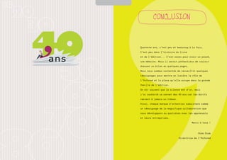 SOMMAIRE




                    CONCLUSION



           Quarante ans, c’est peu et beaucoup à la fois.

           C’est peu dans l’histoire du livre

           et de l’édition... C’est assez pour avoir un passé,

           une mémoire. Mais il serait prétentieux de vouloir

           dresser un bilan en quelques pages.

           Nous nous sommes contentés de recueillir quelques

           témoignages pour mettre en lumière le rôle de

           l’Asfored et la place qu’elle occupe dans la grande

           famille de l’édition.

           On dit souvent que le silence est d’or, mais

           j’ai souhaité ce carnet des 40 ans car les écrits
           restent à jamais un trésor.

           Ainsi, chaque marque d’attention subsistera comme

           un témoignage de la magnifique collaboration que

           nous développons au quotidien avec les apprenants

           et leurs entreprises.

                                                  Merci à tous !



                                                       Aïda Diab

                                         Directrice de l’Asfored




                                                                   63
 