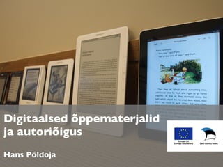 Digitaalsed õppematerjalid
ja autoriõigus
Hans Põldoja
 