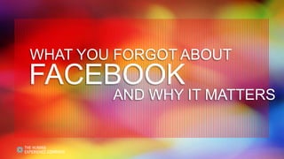 WHAT YOU FORGOT ABOUT
FACEBOOK
        AND WHY IT MATTERS
 