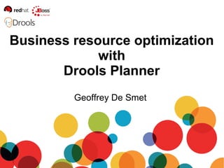 Business resource optimization
             with
       Drools Planner
         Geoffrey De Smet
 