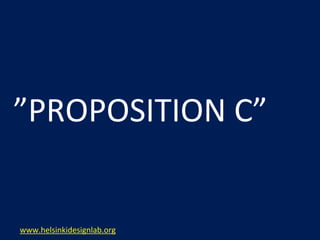 ”PROPOSITION	
  C”


www.helsinkidesignlab.org
 