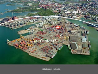 Context?




Content?




 Jätkäsaari,	
  Helsinki
 