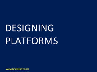 DESIGNING	
  
PLATFORMS	
  

www.brickstarter.org
 