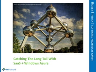 RAINER STROPEK | SOFTWARE ARCHITECTS GMBH
Source: http://www.flickr.com/photos/fatboyke/2617432325/




Catching The Long Tail With
SaaS + Windows Azure
 