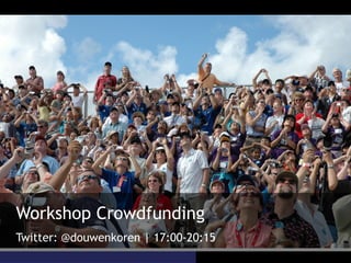 Workshop Crowdfunding
Twitter: @douwenkoren | 17:00-20:15
 