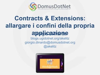 Contracts & Extensions:
allargare i confini della propria
         applicazione
          Giorgio Di Nardo
           blogs.ugidotnet.org/akelitz
       giorgio.dinardo@domusdotnet.org
                    @akelitz
 