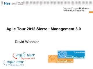 Degree Course Business
                             Information Systems




Agile Tour 2012 Sierre : Management 3.0


    David Wannier
 