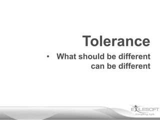 Tolerance
• What should be different
          can be different
 