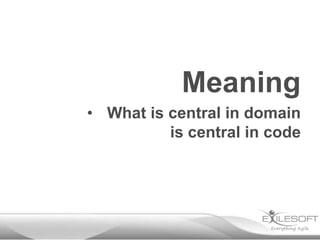 Meaning
• What is central in domain
          is central in code
 