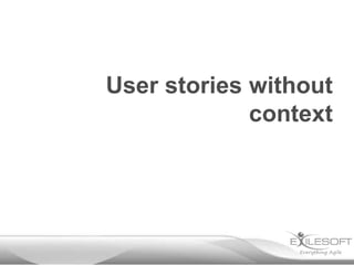 User stories without
             context
 