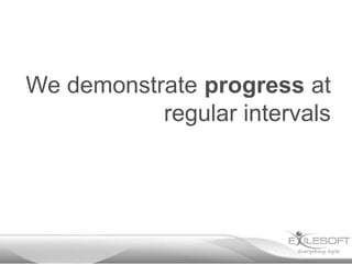 We demonstrate progress at
           regular intervals
 
