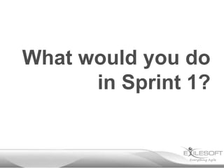 What would you do
      in Sprint 1?
 