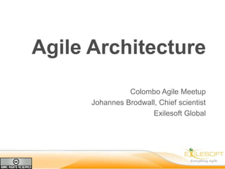Agile Architecture
                Colombo Agile Meetup
      Johannes Brodwall, Chief scientist
                      Exilesoft Global
 