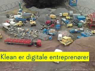 Klean er digitale entreprenører
                    http://www.flickr.com/photos/jamesclay/2759011583/
 