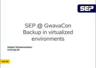 SEP @ GwavaCon
            Backup in virtualized
               environments
Hubert Schweinesbein
hs@sep.de
 