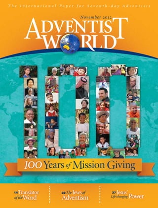 The International Paper for Seventh-day Adventists

                                 Nov e m b e r 2012




                    Years of Mission Giving

  14   Translator        The Jews of
                        22                            27   Jesus’
  of theWord            Adventism                 Life-changing     Power
 