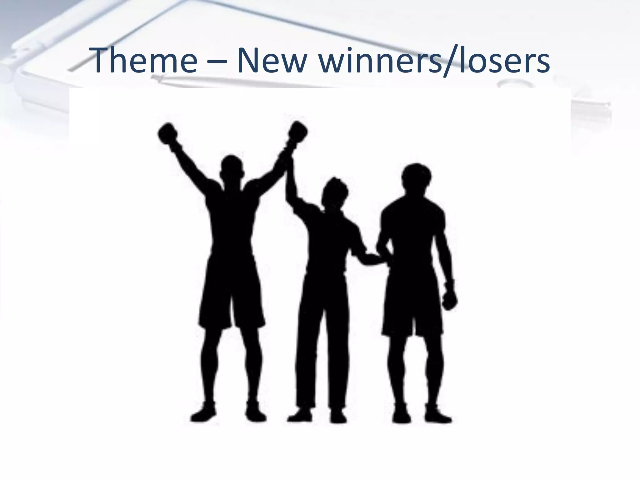 Theme – New winners/losers
 