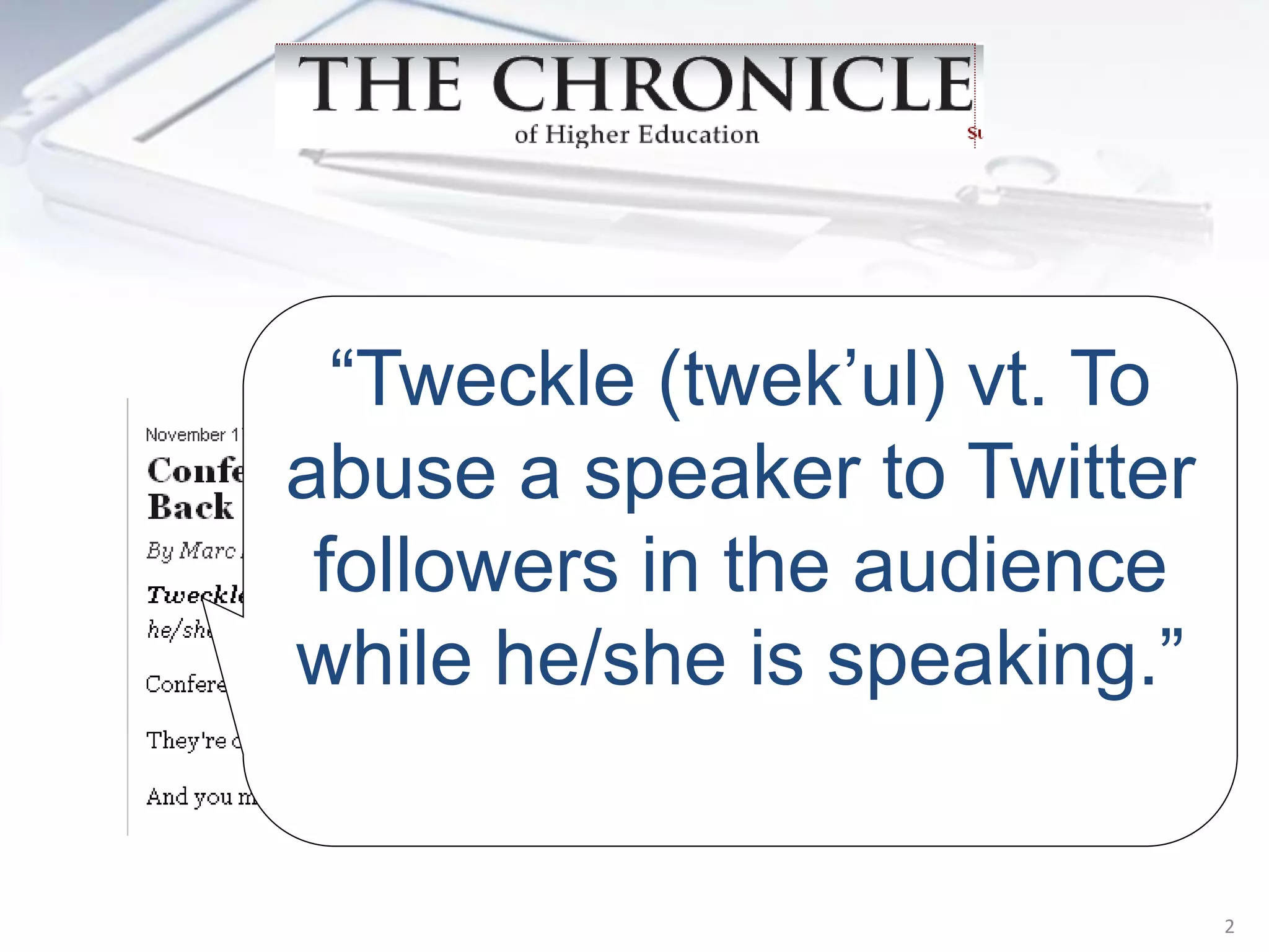 “Tweckle (twek’ul) vt. To
abuse a speaker to Twitter
 followers in the audience
while he/she is speaking.”


                              2
 