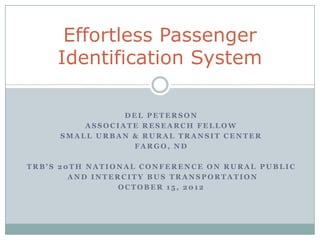 Effortless Passenger
     Identification System

                DEL PETERSON
         ASSOCIATE RESEARCH FELLOW
     SMAL...