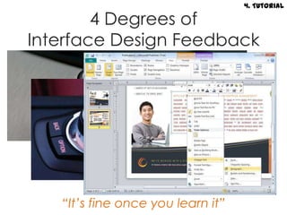 4. Tutorial

        4 Degrees of
Interface Design Feedback




   “It’s fine once you learn it”
 