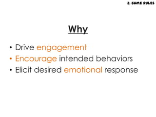 2. Game Rules




               Why
• Drive engagement
• Encourage intended behaviors
• Elicit desired emotional response
 