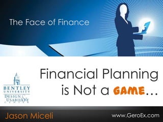 The Face of Finance




        Financial Planning
           is Not a Game…
Jason Miceli           www.GeroEx.com
 