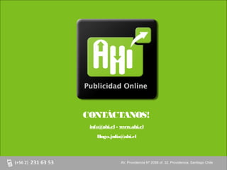 CONTÁCTANOS!
 info@ahi.cl - www.ahi.cl
    Hugo.julia@ahi.cl




              AV. Providencia Nº 2088 of. of. 32, Providencia. Santiago Chile
              AV. Providencia Nº 2088 32, Providencia. Santiago Chile
 
