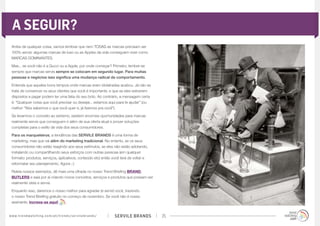 A SEGUIR?
  Antes de qualquer coisa, vamos lembrar que nem TODAS as marcas precisam ser
  100% servis: algumas marcas de luxo ou as Apples da vida conseguem viver como
  MARCAS DOMINANTES.

  Mas... se você não é a Gucci ou a Apple, por onde começar? Primeiro, lembre-se
  sempre que marcas servis sempre se colocam em segundo lugar. Para muitas
  pessoas e negócios isso significa uma mudança radical de comportamento.

  Entenda que aqueles bons tempos onde marcas eram idolatradas acabou. Já não se
  trata de convencer os seus clientes que você é importante, e que se eles estiverem
  dispostos a pagar podem ter uma fatia do seu bolo. Ao contrário, a mensagem certa
  é: “Qualquer coisa que você precisar ou desejar... estamos aqui para te ajudar” (ou
  melhor “Nós sabemos o que você quer e, já fizemos pra você”).

  Se levarmos o conceito ao extremo, existem enormes oportunidades para marcas
  realmente servis que conseguem ir além de sua oferta atual e prover soluções
  completas para o estilo de vida dos seus consumidores.

  Para os marqueteiros, a tendência das SERVILE BRANDS é uma forma de
  marketing, mas que vai além do marketing tradicional. No entanto, se os seus
  consumidores não estão reagindo aos seus estímulos, se eles não estão adotando,
  instalando ou compartilhando seus esforços com outras pessoas (em qualquer
  formato: produtos, serviços, aplicativos, conteúdo etc) então você terá de voltar e
  reformatar seu planejamento. Agora ;-)

  Releia nossos exemplos, dê mais uma olhada no nosso Trend Briefing BRAND
  BUTLERS e saia por aí criando novos conceitos, serviços e produtos que possam ser
  realmente úteis e servis.

  Enquanto isso, daremos o nosso melhor para agradar (e servir) você, trazendo
  o nosso Trend Briefing gratuito no começo de novembro. Se você não é nosso
  assinante, increva-se aqui! 


w w w. t r e n d w a t c h i n g . c o m / p t / t r e n d s / s e r v i l e b r a n d s /   SERVILE BRANDS   25
 